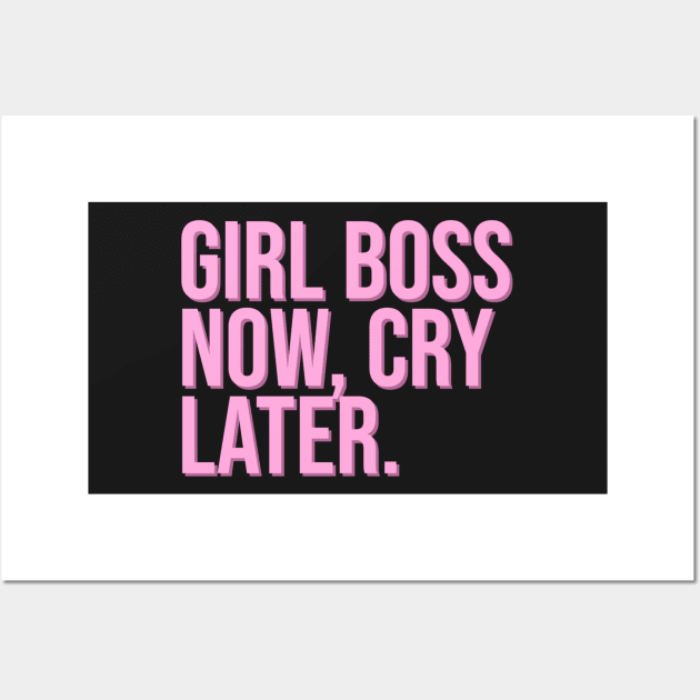 Girl Boss Now, Cry Later. Wall Art by CityNoir
